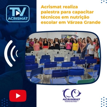 Acrismat realiza palestra para capacitar técnicos em nutrição escolar em Várzea Grande