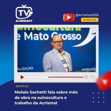 Moisés Sachetti fala sobre mão de obra na suinocultura e trabalho da Acrismat